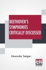 Beethoven's Symphonies Critically Discussed: With Preface By John Broadhouse Cover Image