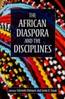 The African Diaspora and the Disciplines By Tejumola Olaniyan (Editor), James H. Sweet (Editor), Kim D. Butler (Contribution by) Cover Image