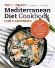 The Ultimate Mediterranean Diet Cookbook for Beginners: Lose Weight Rapidly and Never Let It Back, Rebuild Your Body and Be Confident Again, Enjoy a E By Linda C. Green Cover Image