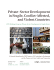 Private-Sector Development in Fragile, Conflict-Affected, and Violent Countries (CSIS Reports) By Sadika Hameed, Kathryn Mixon Cover Image