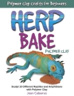 Herp Bake Polymer Clay: Sculpt 10 Different Reptiles and Amphibians with Polymer Clay By Joan Cabarrus Cover Image