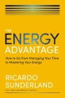 The Energy Advantage: How to Go from Managing Your Time to Mastering Your Energy By Ricardo Sunderland Cover Image