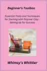 Beginner's Toolbox: Essential Tools and Techniques for Starting with Polymer Clay - Setting Up for Success By Kiln Crafter (Adapted by), Whimsy's Whittler Cover Image