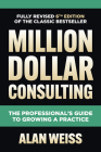Million Dollar Consulting: The Professional's Guide to Growing a Practice Cover Image