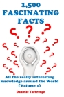 1,500 Fascinating Facts: All the really interesting knowledge around the World (Volume 1) By Danielle Yarbrough Cover Image