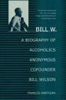 Bill W.: A Biography of Alcoholics Anonymous Cofounder Bill Wilson By Francis Hartigan Cover Image