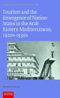 Tourism and the Emergence of Nation-States in the Arab Eastern Mediterranean, 1920s-1930s By Jasmin Daam Cover Image