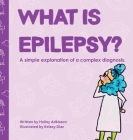 What is Epilepsy?: A simple explanation of a complex diagnosis. By Hailey Adkisson, Kelsey Diaz (Illustrator) Cover Image
