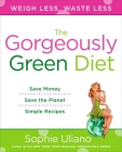 The Gorgeously Green Diet: Save Money, Save the Planet, Simple Recipes By Sophie Uliano Cover Image