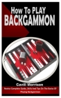 How to Play Backgammon: Novice Complete Guide, Skills And Tips On The Basics Of Playing Backgammon By Cavill Morrison Cover Image