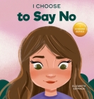 I Choose to Say No: A Rhyming Picture Book About Personal Body Safety, Consent, Safe and Unsafe Touch, Private Parts, and Respectful Relat By Elizabeth Estrada Cover Image