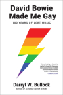 David Bowie Made Me Gay: 100 Years of LGBT Music By DarrylW Bullock Cover Image