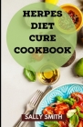 Herpes Diet Cure Cookbook: A profound Diet to rehabilitate Herpes and delicious recipes included Cover Image