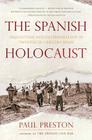 The Spanish Holocaust: Inquisition and Extermination in Twentieth-Century Spain By Paul Preston Cover Image