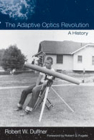The Adaptive Optics Revolution: A History By Robert W. Duffner, Robert Q. Fugate (Foreword by) Cover Image