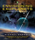 Envisioning Exoplanets: Searching for Life in the Galaxy By Michael Carroll, Elisa Quintana (Foreword by) Cover Image