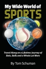 My Wide World of Sports: Travel Along on a Lifetime Journey of Bats, Balls and a Whole Lot More Cover Image