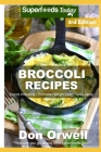 Broccoli Recipes: Over 40 Quick & Easy Gluten Free Low Cholesterol Whole Foods Recipes full of Antioxidants & Phytochemicals By Don Orwell Cover Image