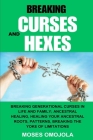 Breaking Curses And Hexes: Breaking Generational Curses In Life And Family; Ancestral Healing, Healing Your Ancestral Roots, Patterns, Breaking T Cover Image