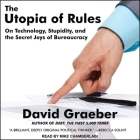 The Utopia of Rules Lib/E: On Technology, Stupidity, and the Secret Joys of Bureaucracy By Mike Chamberlain (Read by), David Graeber Cover Image