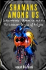 Shamans Among Us: Schizophrenia, Shamanism and the Evolutionary Origins of Religion By Joseph Polimeni Cover Image