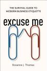 Excuse Me: The Survival Guide to Modern Business Etiquette By Rosanne Thomas Cover Image