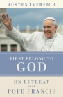First Belong to God: On Retreat with Pope Francis By Austen Ivereigh Cover Image