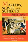 Masters, Slaves, and Subjects: The Culture of Power in the South Carolina Low Country, 1740 1790 By Robert Olwell Cover Image