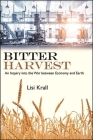 Bitter Harvest: An Inquiry Into the War Between Economy and Earth By Lisi Krall Cover Image