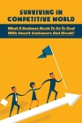 Surviving In Competitive World: What A Business Needs To Do To Deal With Smart Customers And Rivals?: Tips To Help You Create A Smart Business By Rufus Ayars Cover Image