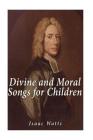 Divine and Moral Songs for Children By Isaac Watts Cover Image