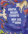 Wolf, Gull, and Raven: Bilingual Inuktitut and English Edition By Barbara Olson (Adapted by), Amiel Sandland (Illustrator) Cover Image