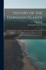 History of the Hawaiian Islands: Embracing Their Antiquities, Mythology, Legends, Discovery by Europeans in the Sixteenth Century, Re-discovery by Coo By James Jackson Jarves, Henry M. 1824-1904 Whitney Cover Image