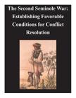 Second Seminole War - Establishing Favorable Conditions for Conflict Resolution By U. S. Army Command and General Staff Col Cover Image