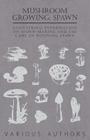 Mushroom Growing: Spawn - Containing Information on Spawn-Making and the Care of Running Spawn Cover Image
