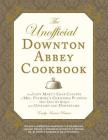 The Unofficial Downton Abbey Cookbook: From Lady Mary's Crab Canapes to Mrs. Patmore's Christmas Pudding - More Than 150 Recipes from Upstairs and Downstairs (Unofficial Cookbook) Cover Image