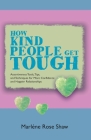How Kind People Get Tough: Assertiveness Tools, Tips, and Techniques for More Confidence and Happier Relationships By Marléne Rose Shaw Cover Image