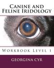 Canine and Feline Iridology: Workbook Level 1 By Georgina Cyr Cover Image