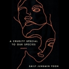 A Cruelty Special to Our Species: Poems By Emily Jungmin Yoon (Read by), Emily Yoon (Read by) Cover Image