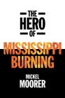 The Hero of Mississippi Burning By Mickel Moorer, E. Gail Ellison (Editor) Cover Image