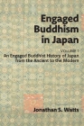 Engaged Buddhism in Japan, volume 1: An Engaged Buddhist History of Japan from the Ancient to the Modern By Jonathan S. Watts Cover Image