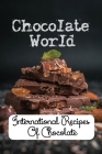 Chocolate World: International Recipes Of Chocolate: Cooking Instruction By Columbus Bowels Cover Image
