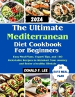The Ultimate Mediterranean Diet Cookbook for beginners: Easy Meal Plans, Expert Tips, and 100 Delectable Recipes to Kickstart Your Journey and foster By Donald F. Lee Cover Image