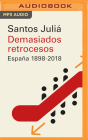 Demasiados Retrocesos (Narración En Castellano): España 1898-2018 By Santos Juliá, Julio Jordan (Read by) Cover Image