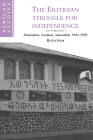 The Eritrean Struggle for Independence: Domination, Resistance, Nationalism, 1941-1993 (African Studies #82) By Ruth Iyob Cover Image