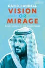 Vision or Mirage: Saudi Arabia at the Crossroads By David Rundell Cover Image