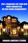 100% Financing For Your New Home Guaranteed. No FICO Score Requirement! By Edward Lawrence Strong, Nicole Wagner (Editor) Cover Image