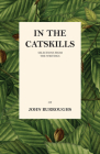 In the Catskills - Selections from the Writings of John Burroughs By John Burroughs Cover Image