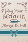 May Your Bobbin Always Be Full: Cute Sewing Notebook With 6 x 9 Graph Paper For Those Who Love To Sew By Sewing World Press Cover Image