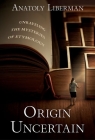 Origin Uncertain: Unraveling the Mysteries of Etymology By Anatoly Liberman Cover Image